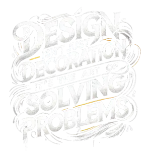 Design isn't just decoration, it's the art of solving problems.